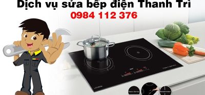 Dịch vụ sửa bếp điện tại Thanh Trì uy tín, chuyên nghiệp