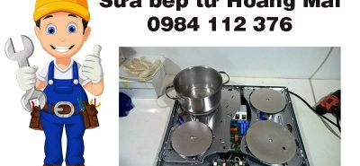 Dịch vụ sửa bếp từ Hoàng Mai tại nhà, thợ chuyên, có bảo hành