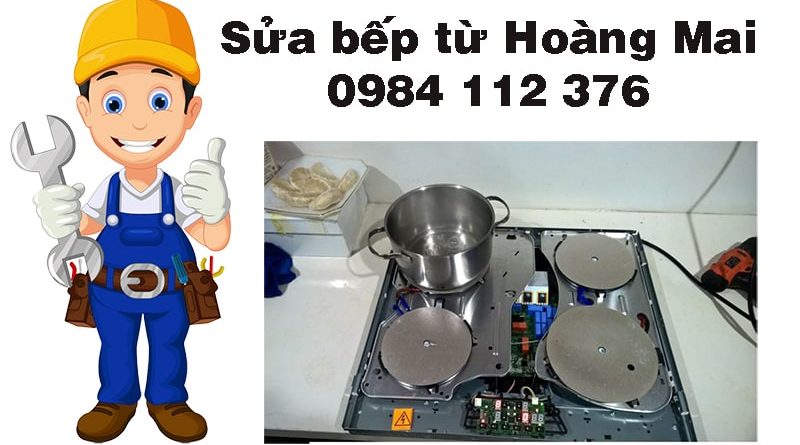Dịch vụ sửa bếp từ Hoàng Mai tại nhà, thợ chuyên, có bảo hành