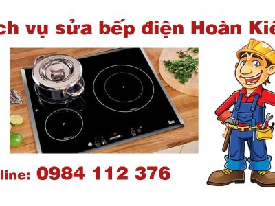 Dịch vụ sửa bếp điện Hoàn Kiếm gọi tới nhanh, thợ chuyên nghiệp