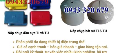 Nắp chụp bát sứ TI & TU, nắp chụp đầu cực TI và TU giá tốt – Hoàng Anh JSC