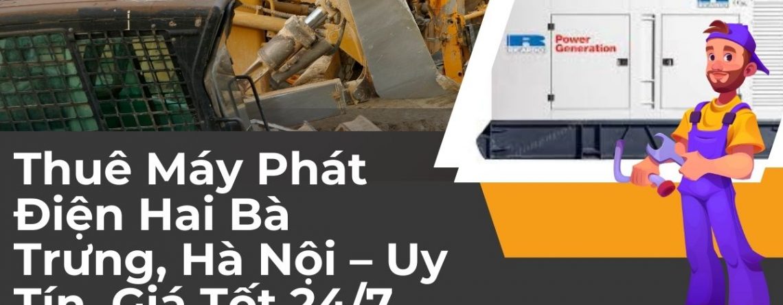 Thuê Máy Phát Điện Hai Bà Trưng, Hà Nội – Uy Tín, Giá Tốt 247