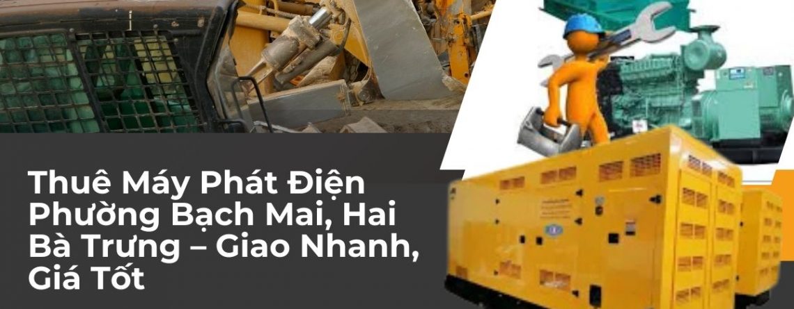 Thuê Máy Phát Điện Phường Bạch Mai, Hai Bà Trưng – Giao Nhanh, Giá Tốt