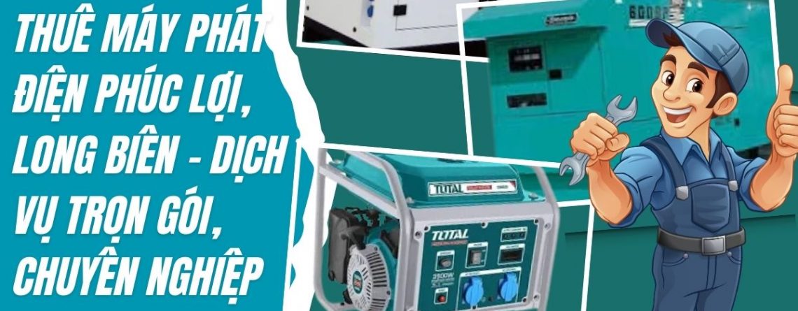 Thuê Máy Phát Điện Phúc Lợi, Long Biên – Dịch Vụ Trọn Gói, Chuyên Nghiệp