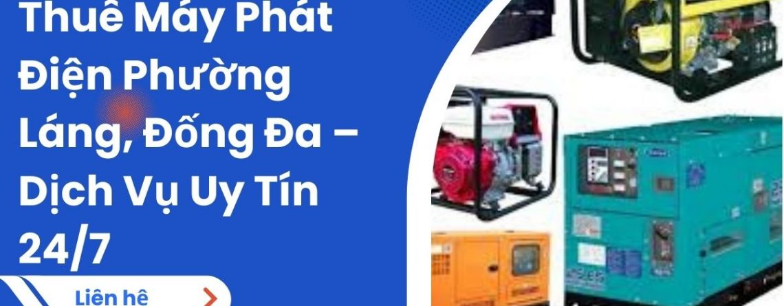 Thuê Máy Phát Điện Phường Láng, Đống Đa – Dịch Vụ Uy Tín 24/7