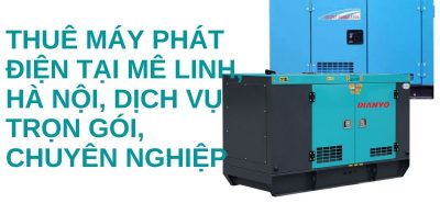 Thuê Máy Phát Điện Mê Linh, Hà Nội, dịch vụ trọn gói, chuyên nghiệp