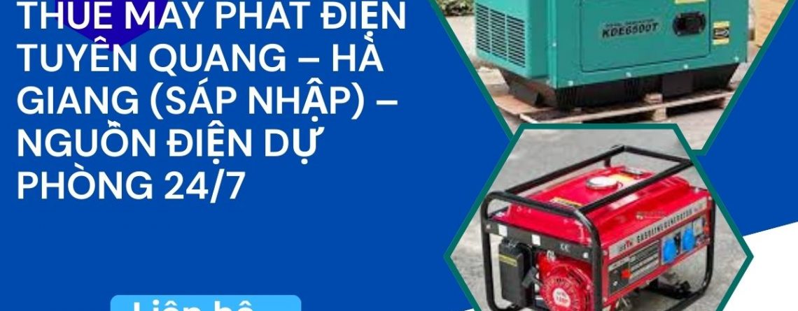 Thuê Máy Phát Điện Tuyên Quang – Hà Giang (Sáp Nhập) – Nguồn Điện Dự Phòng 24/7