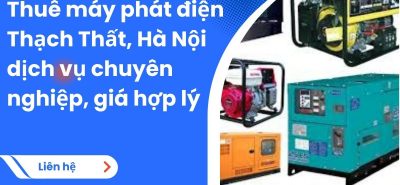 Thuê máy phát điện Thạch Thất, Hà Nội dịch vụ chuyên nghiệp, giá hợp lý
