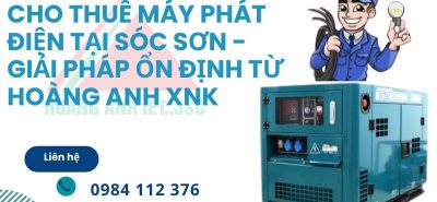 Cho Thuê Máy Phát Điện Tại Sóc Sơn - Giải Pháp Ổn Định Từ Hoàng Anh XNK
