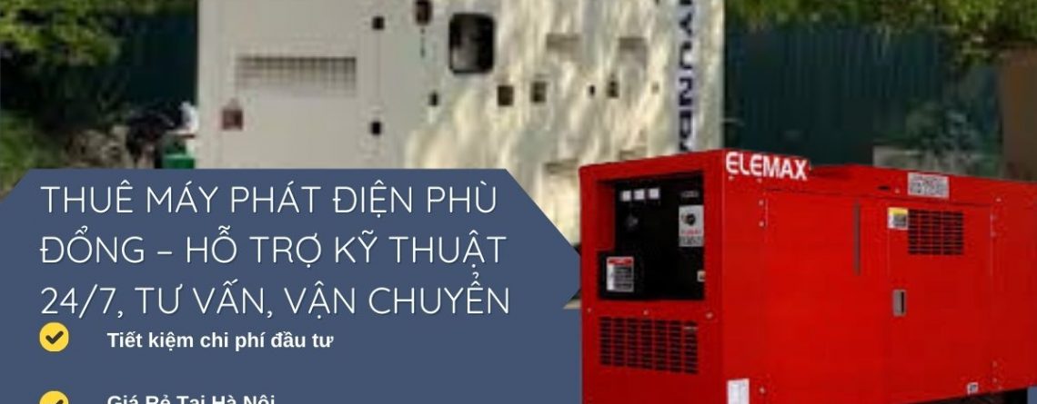 Thuê máy phát điện Phù Đổng, Gia Lâm – Máy công suất lớn, tiết kiệm chi phí, giao tận nơi, kỹ thuật viên hỗ trợ vận hành 24/7.