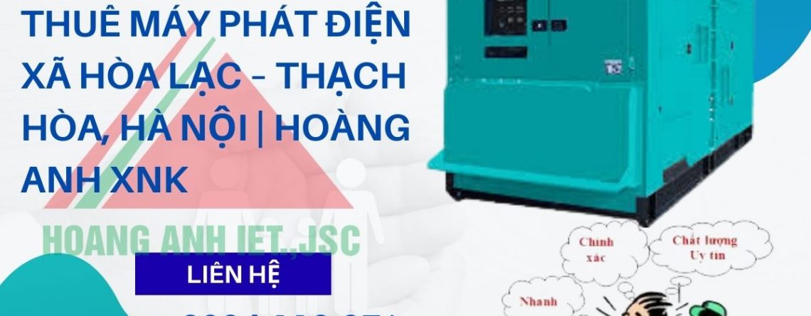Thuê Máy Phát Điện Xã Hòa Lạc – Thạch Hòa, Hà Nội | Hoàng Anh XNK