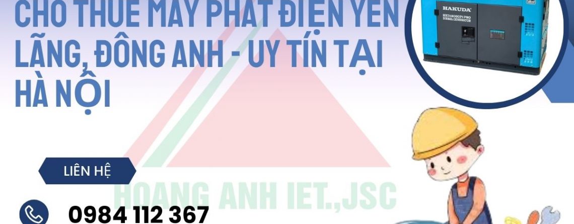 Cho thuê máy phát điện Yên Lãng, Đông Anh - Uy Tín Tại Hà Nội
