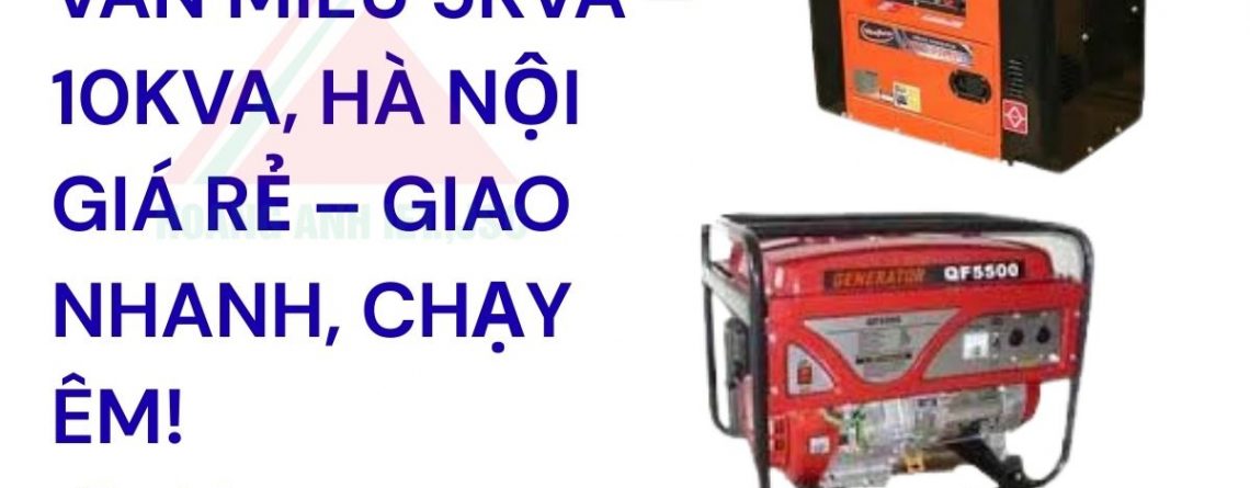 Máy phát điện Văn Miếu 5kVA – 10kVA, Hà Nội giá rẻ – Giao nhanh, chạy êm!