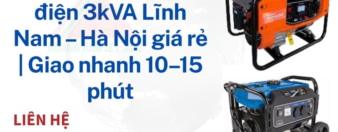 Thuê máy phát điện 3kVA Lĩnh Nam – Hà Nội giá rẻ | Giao nhanh 10–15 phút