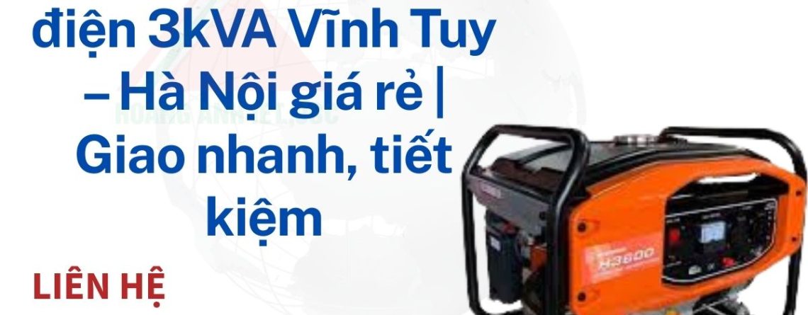 Thuê máy phát điện 3kVA Vĩnh Tuy – Hà Nội giá rẻ | Giao nhanh, tiết kiệm
