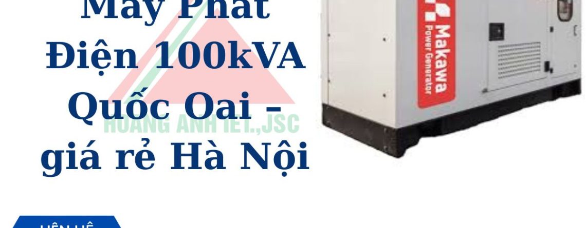 Cho Thuê Máy Phát Điện 100kVA Quốc Oai – giá rẻ Hà Nội