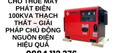 Cho Thuê Máy Phát Điện 100kVA Thạch Thất – Giải Pháp Chủ Động Nguồn Điện Hiệu Quả (1)