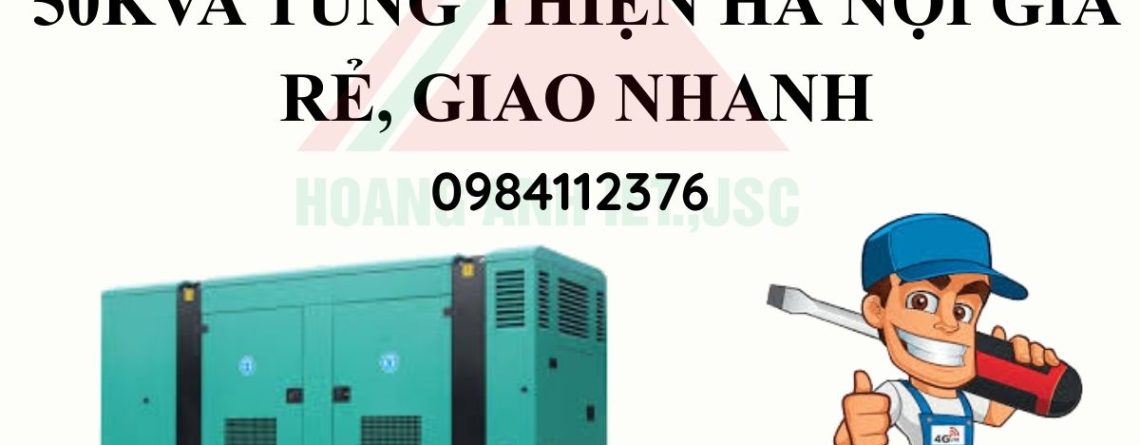 Cho Thuê Máy Phát Điện 50kVA Tùng Thiện Hà Nội Giá Rẻ, Giao Nhanh