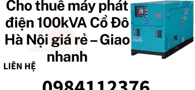 Cho thuê máy phát điện 100kVA Cổ Đô Hà Nội giá rẻ – Giao nhanh, điện ổn định