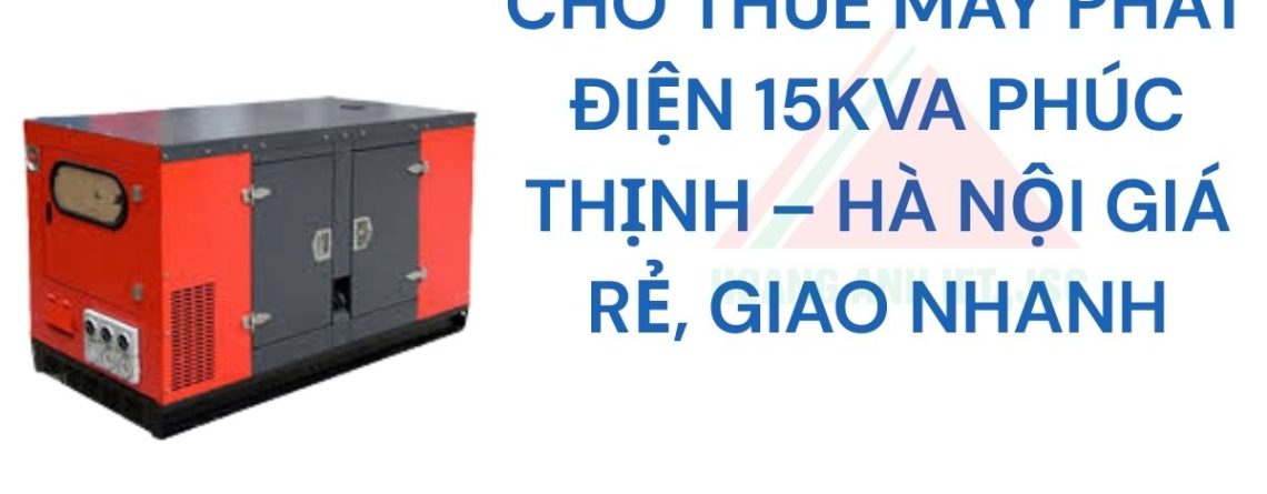 Cho thuê máy phát điện 15kva Phúc Thịnh – Hà Nội giá rẻ, giao nhanh