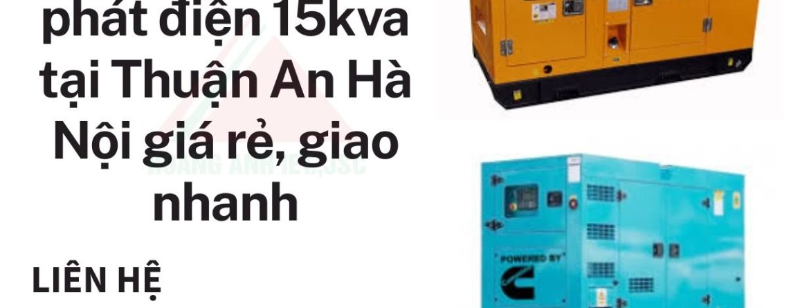 Cho thuê máy phát điện 15kva tại Thuận An Hà Nội giá rẻ, giao nhanh