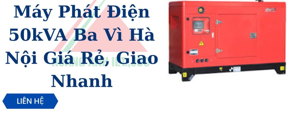 Dịch Vụ Thuê Máy Phát Điện 50kVA Ba Vì Hà Nội Giá Rẻ, Giao Nhanh