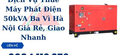 Dịch Vụ Thuê Máy Phát Điện 50kVA Ba Vì Hà Nội Giá Rẻ, Giao Nhanh