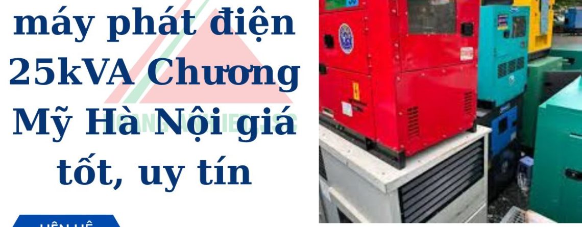 Dịch vụ thuê máy phát điện 25kVA Chương Mỹ Hà Nội giá tốt, uy tín