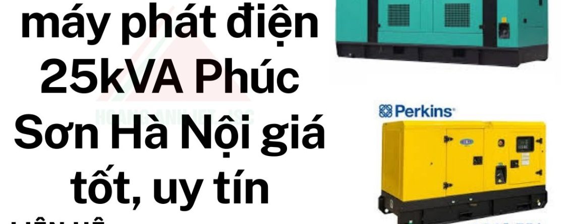 Dịch vụ thuê máy phát điện 25kVA Phúc Sơn Hà Nội giá tốt, uy tín