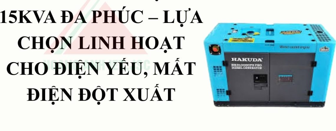 Máy phát điện 15kva Đa Phúc – lựa chọn linh hoạt cho điện yếu, mất điện đột xuất