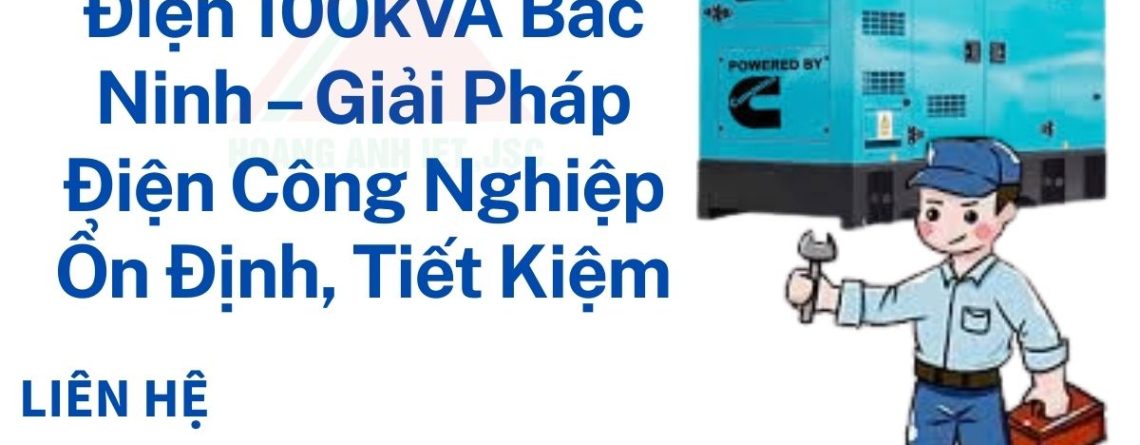 Hoàng Anh JSC cung cấp dịch vụ thuê máy phát điện 100kVA Bắc Ninh, tư vấn đúng tải, máy vận hành bền bỉ, tiết kiệm nhiên liệu.