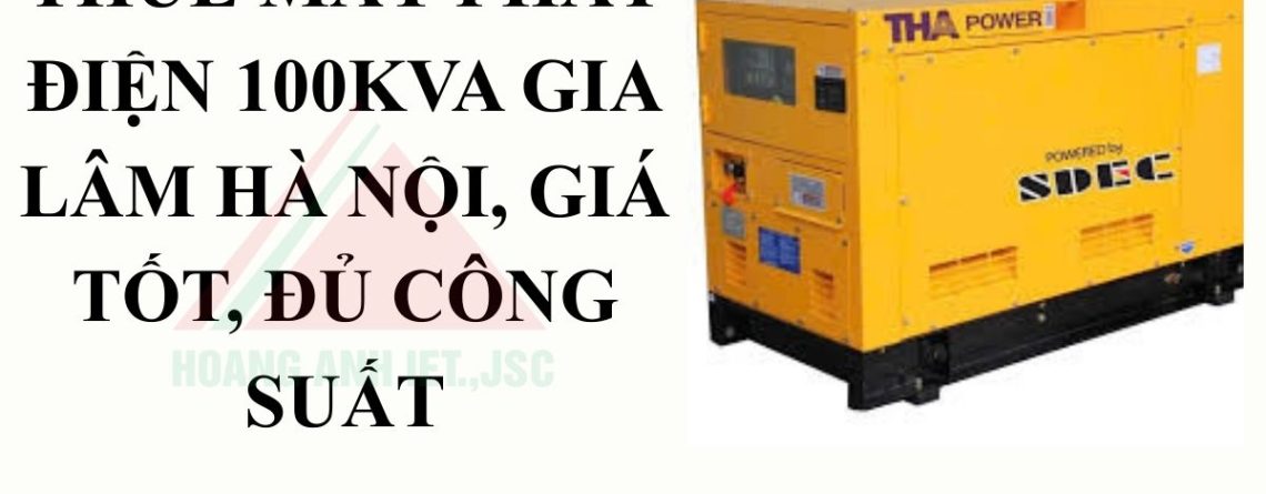Dịch vụ cho thuê máy phát điện 100kVA Gia Lâm giá tốt, phù hợp doanh nghiệp cần nguồn điện dự phòng an toàn, ổn định và tiết kiệm chi phí đầu tư ban đầu.