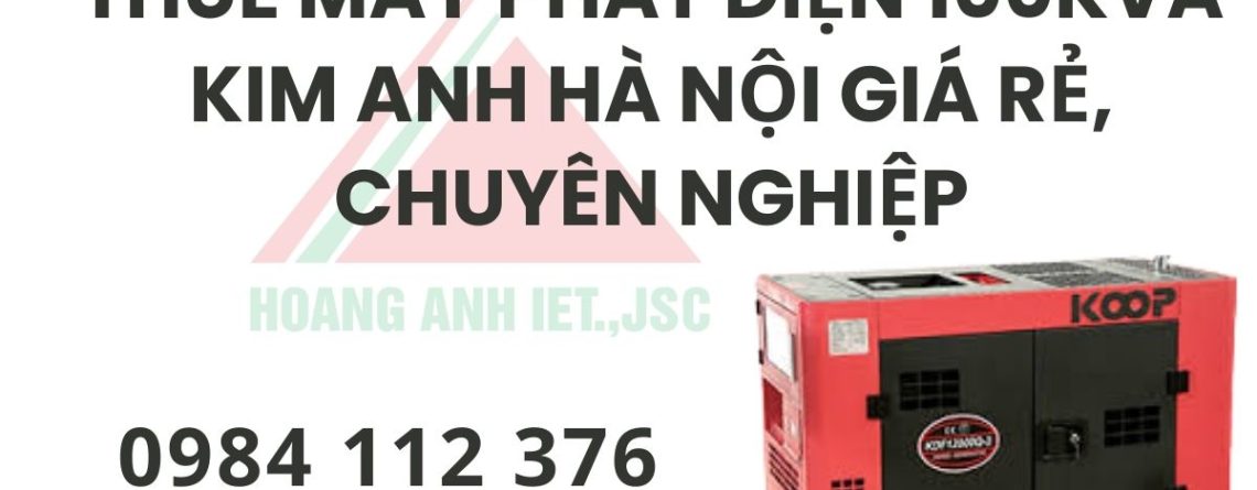 Thuê Máy Phát Điện 100kVA Kim Anh Hà Nội giá rẻ, chuyên nghiệp