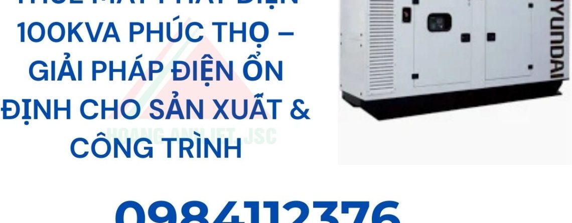 Thuê Máy Phát Điện 100kVA Phúc Thọ – Giải Pháp Điện Ổn Định Cho Sản Xuất & Công Trình