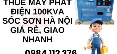 Thuê Máy Phát Điện 100kVA Sóc Sơn Hà Nội giá rẻ, giao nhanh