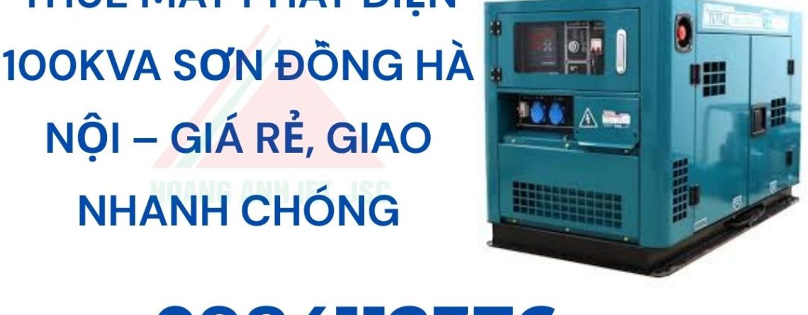 Thuê máy phát điện 100kVA tại Sơn Đồng Hà Nội cho xưởng sản xuất và công trình. Hoàng Anh JSC cung cấp máy khỏe, tải ổn định, giao nhanh.