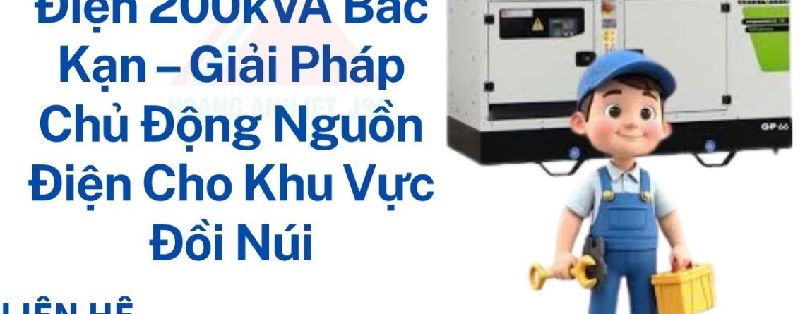Thuê Máy Phát Điện 200kVA Bắc Kạn – Giải Pháp Chủ Động Nguồn Điện Cho Khu Vực Đồi Núi
