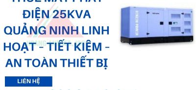 Thuê Máy Phát Điện 25kVA Quảng Ninh linh hoạt – tiết kiệm – an toàn thiết bị