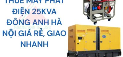 Thuê máy phát điện 25kva Đông Anh Hà Nội giá rẻ, giao nhanh