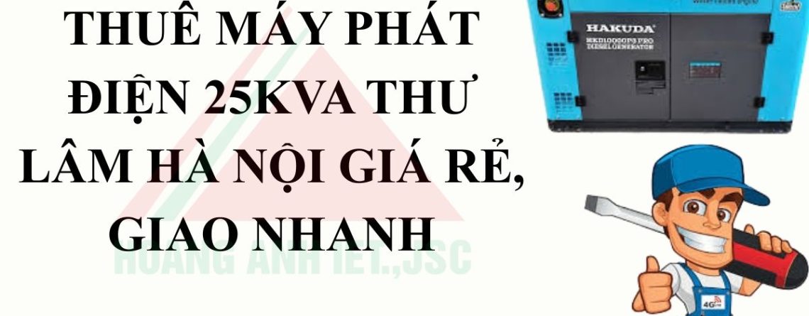 Thuê máy phát điện 25kva Thư Lâm Hà Nội giá rẻ, giao nhanh