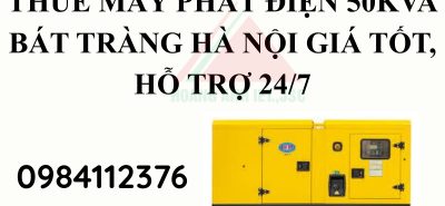 Thuê máy phát điện 50kVA Bát Tràng Hà Nội giá tốt, hỗ trợ 247