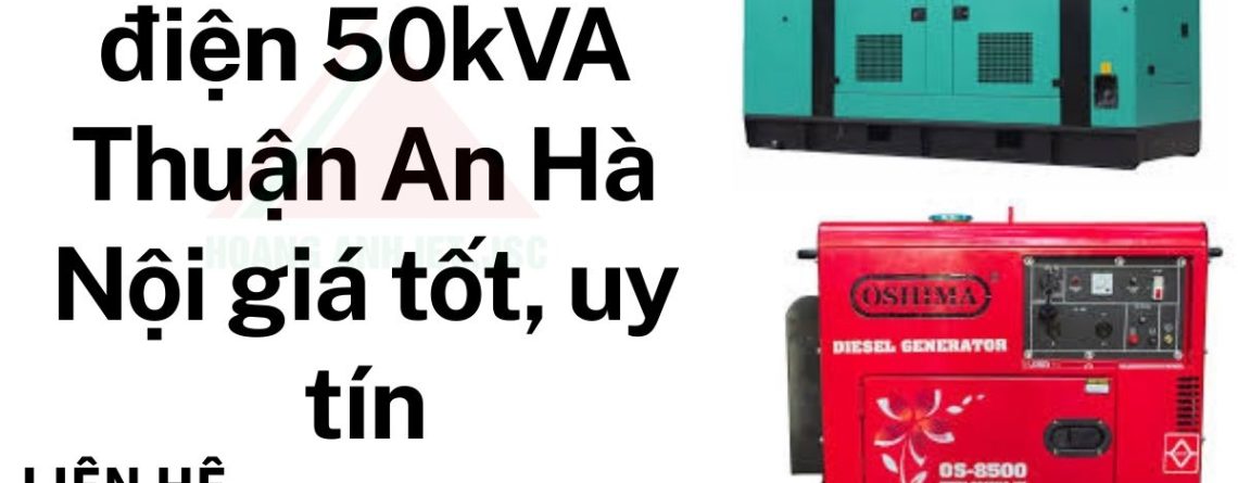 Thuê máy phát điện 50kVA Thuận An Hà Nội giá tốt, uy tín