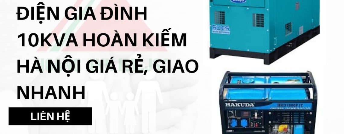 Thuê máy phát điện gia đình 10kva Hoàn Kiếm Hà Nội giá rẻ, giao nhanh