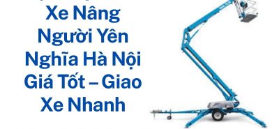 Cho Thuê Xe Nâng Người 5m–58m Tại Yên Nghĩa Hà Nội