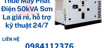 Thuê Máy Phát Điện 50kVA Sơn La giá rẻ, hỗ trợ kỹ thuật 247