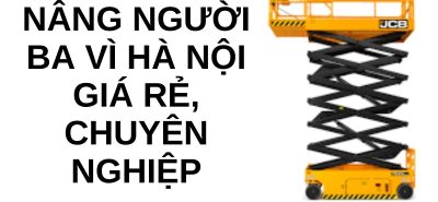 Dịch Vụ Thuê Xe Nâng Người Ba Vì Uy Tín