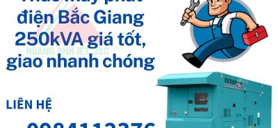 Thuê máy phát điện Bắc Giang 250kVA giá tốt, giao nhanh chóng