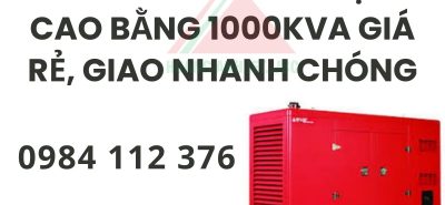 Thuê máy phát điện Cao Bằng 1000kVA giá rẻ, giao nhanh chóng