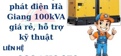 Thuê máy phát điện Hà Giang 100kVA giá rẻ, hỗ trợ kỹ thuật