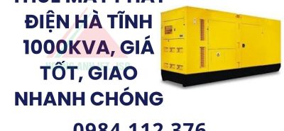 Thuê máy phát điện Hà Tĩnh 1000kVA, giá tốt, giao nhanh chóng